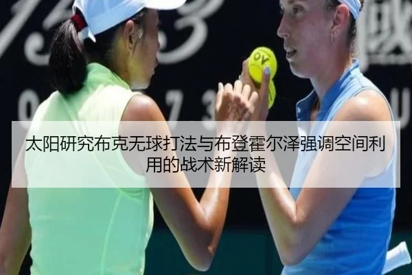 太阳研究布克无球打法与布登霍尔泽强调空间利用的战术新解读